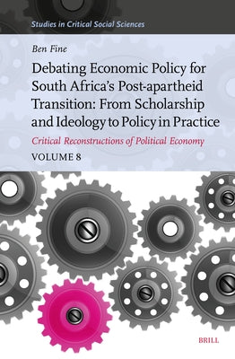 Debating Economic Policy for South Africa's Post-Apartheid Transition: From Scholarship and Ideology to Policy in Practice: Critical Reconstructions o by Fine, Benjamin