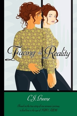 Facing the Reality: Based on the True Story of One Woman's Journey to Find Love in the Age of Hiv/Aids by Greene, C. J.