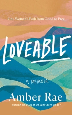Loveable: One Woman's Path from Good to Free by Rae, Amber