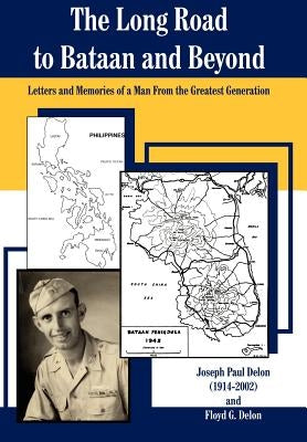 The Long Road to Bataan and Beyond: Letters and Memories of a Man from the Greatest Generation by Delon, Joseph Paul
