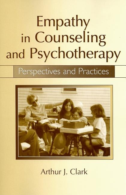 Empathy in Counseling and Psychotherapy: Perspectives and Practices by Clark, Arthur J.