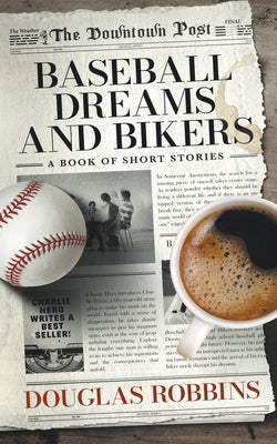 Baseball Dreams and Bikers: A Book of Short Stories by Robbins, Douglas