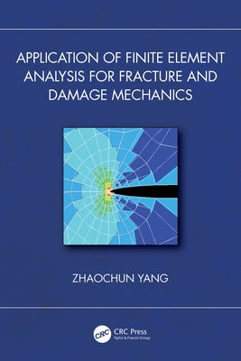 Application of Finite Element Analysis for Fracture and Damage Mechanics by Yang, Zhaochun