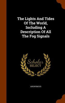 The Lights And Tides Of The World, Including A Description Of All The Fog Signals by Anonymous
