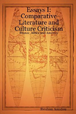 Essays I: Comparative Literature and Culture Criticism: France, Africa and America by Amidou, Ibrahim
