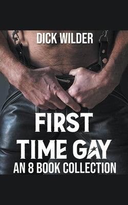 First Time Gay - An 8 Book Collection by Wilder, Dick