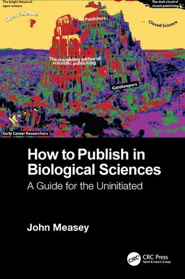 How to Publish in Biological Sciences: A Guide for the Uninitiated by Measey, John