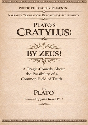 Plato's Cratylus: By Zeus! A Tragic-Comedy About the Possibility of a Common-Field of Truth by Kassel, Jason