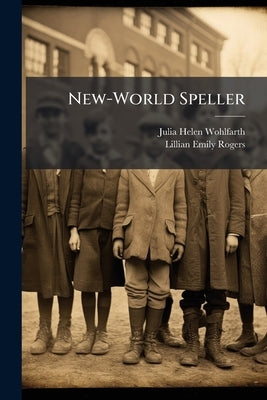 New-World Speller: Grades 1, 2 and 3 (1911) by Wohlfarth, Julia Helen