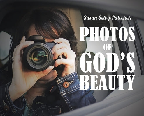 Photos of God's Beauty by Selby-Palechek, Susan