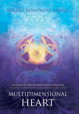 Multidimensional Heart: A Guide to Multidimensional Healing by Abiassi, Hélène Konokovi