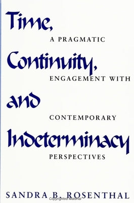Time, Continuity, and Indeterminacy: A Pragmatic Engagement with Contemporary Perspectives by Rosenthal, Sandra B.