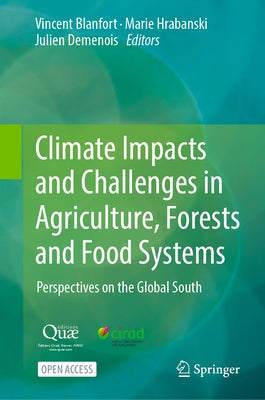 Climate Impacts and Challenges in Agriculture, Forests and Food Systems: Perspectives on the Global South by Blanfort, Vincent