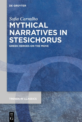 Mythical Narratives in Stesichorus: Greek Heroes on the Move by Carvalho, Sofia