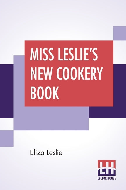 Miss Leslie's New Cookery Book by Leslie, Eliza