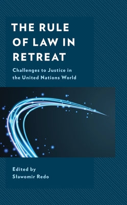 The Rule of Law in Retreat: Challenges to Justice in the United Nations World by Redo, Slawomir