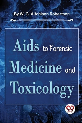 Aids To Forensic Medicine And Toxicology by Robertson, W. G. Aitchison