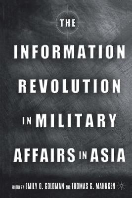 The Information Revolution in Military Affairs in Asia by Goldman, E.