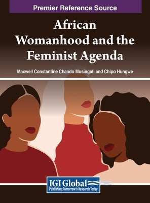 African Womanhood and the Feminist Agenda by Musingafi, Maxwell Constantine Chando