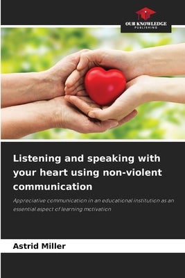 Listening and speaking with your heart using non-violent communication by Miller, Astrid