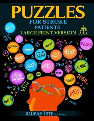 Puzzles for Stroke Patients: Rebuild Language, Math & Logic Skills to Heal and Live a More Fulfilling Life by Toth M. a. M. Phil, Kalman