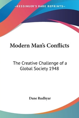 Modern Man's Conflicts: The Creative Challenge of a Global Society 1948 by Rudhyar, Dane