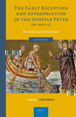 The Early Reception and Appropriation of the Apostle Peter (60-800 Ce): The Anchors of the Fisherman by Dijkstra, Roald