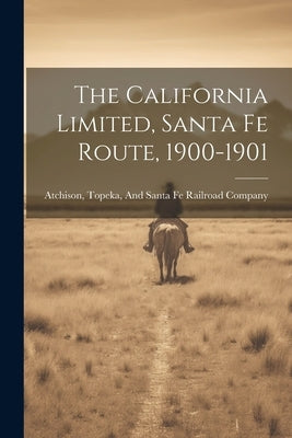 The California Limited, Santa Fe Route, 1900-1901 by Topeka & Santa Fe Railway