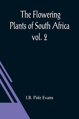 The Flowering Plants of South Africa; vol. 2 by Pole Evans, I. B.