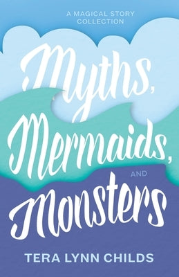 Myths, Mermaids, and Monsters by Childs, Tera Lynn