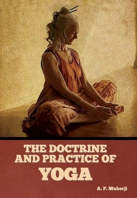 The Doctrine and Practice of Yoga by Mukerji, A. P.