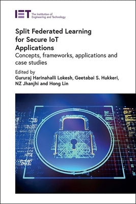 Split Federated Learning for Secure Iot Applications: Concepts, Frameworks, Applications and Case Studies by Lokesh, Gururaj Harinahalli