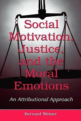 Social Motivation, Justice, and the Moral Emotions: An Attributional Approach by Weiner, Bernard