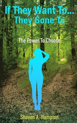 If They Want To...They Gone To: The Power To Choose by Hampton, Shavon A.