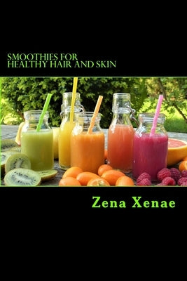 Smoothies for Healthy Hair and Skin: Quick Guide by Xenae, Zena