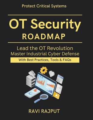 OT Security Roadmap: Industrial Systems Protection resilient OT architecture guide zero trust for OT environments AI in industrial cybersecurity syste by Rajput, Ravi
