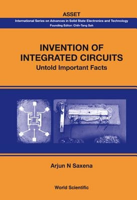 Invention of Integrated Circuits: Untold Important Facts by Saxena, Arjun N.