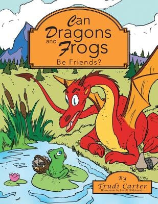 Can Dragons and Frogs Be Friends? by Carter, Trudi
