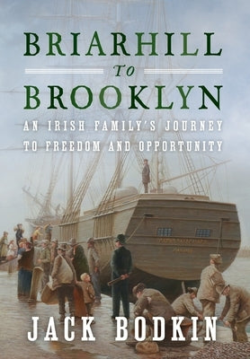 Briarhill to Brooklyn: An Irish Family's Journey to Freedom and Opportunity by Bodkin, Jack