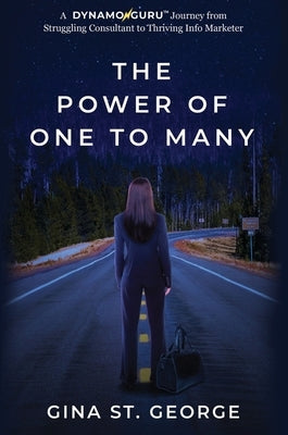 The Power of One to Many: A DYNAMOGURU Journey from Struggling Consultant to Thriving Info Marketer by St George, Gina
