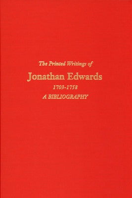 The Printed Writings of Jonathan Edwards, 1703-1758: A Bibliography by Johnson, Thomas H.