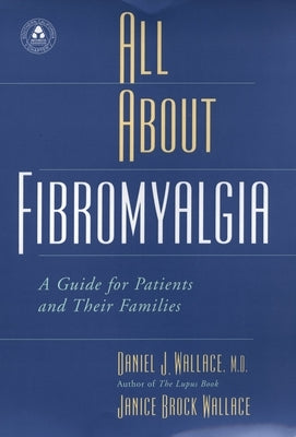 All about Fibromyalgia: A Guide for Patients and Their Families by Wallace, Daniel J.