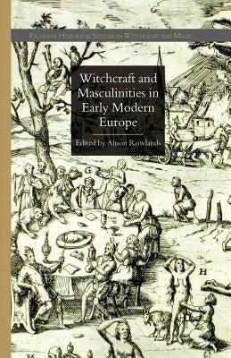 Witchcraft and Masculinities in Early Modern Europe by Rowlands, A.