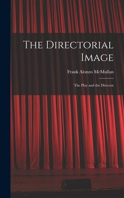 The Directorial Image: the Play and the Director by McMullan, Frank Alonzo 1907-