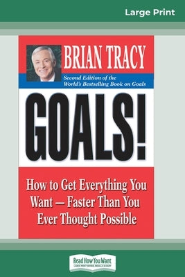Goals! (2nd Edition): How to Get Everything You Want-Faster Than You Ever Thought Possible (16pt Large Print Edition) by Tracy, Brian