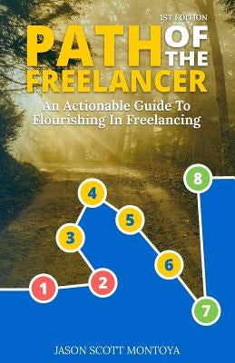 Path Of The Freelancer: An Actionable Guide On How To Flourish In Freelancing by Montoya, Jason Scott