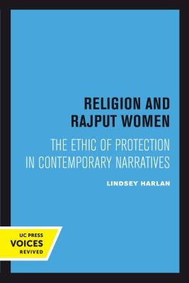 Religion and Rajput Women: The Ethic of Protection in Contemporary Narratives by Harlan, Lindsey