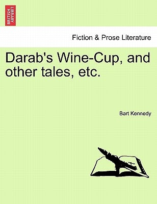 Darab's Wine-Cup, and Other Tales, Etc. by Kennedy, Bart