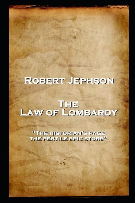 Robert Jephson - The Law of Lombardy: 'The historian's page, the fertile epic store'' by Jephson, Robert
