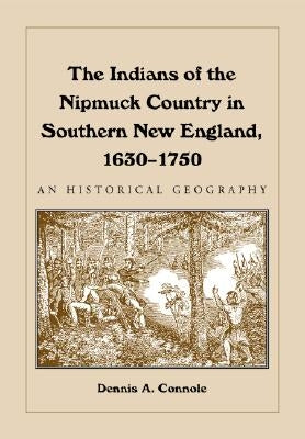 The Indians of the Nipmuck Country in Southern New England, 1630-1750: An Historical Geography by Connole, Dennis A.